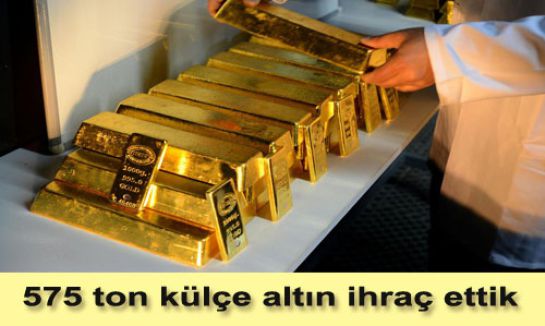 575 ton külçe altın ihraç ettik...