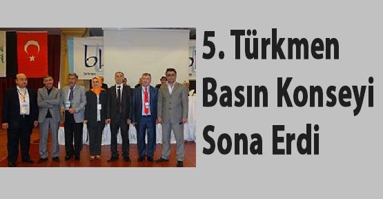 5. Türkmen Basın Konseyi Sona Erdi