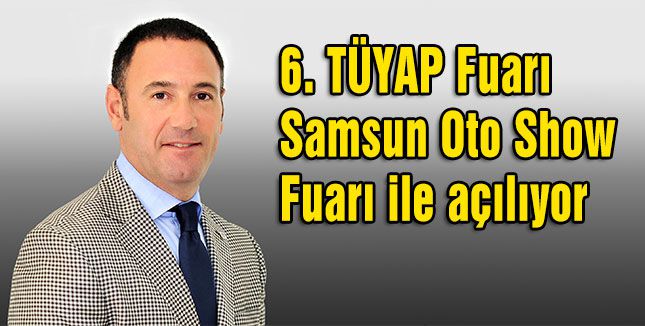 6. TÜYAP Fuarı Samsun Oto Show Fuarı ile Açılıyor