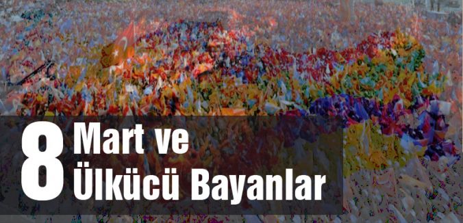 8 Mart ve Ülkücü Bayanlar