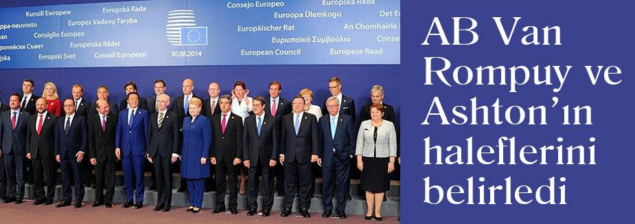 AB Van Rompuy ve Ashton’ın haleflerini belirledi