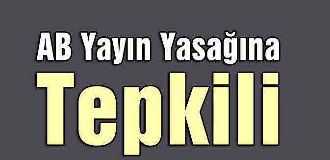 AB Yayın Yasağına Tepkili