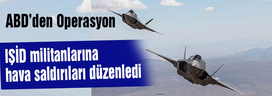 ABD yeni operasyonlar başlattı