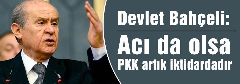 “Acı da olsa PKK artık iktidardadır”