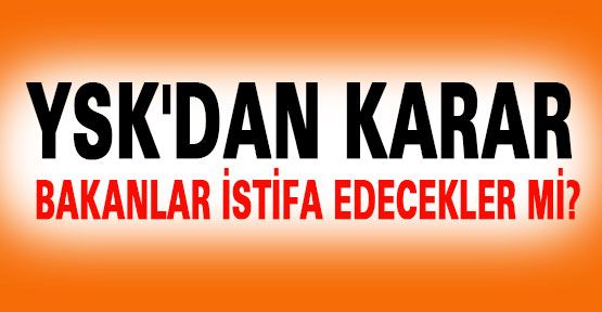 Aday olan Bakanlar istifa edecek mi?