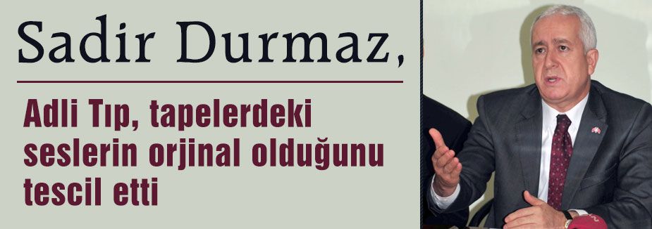 Adli Tıp, tapelerdeki seslerin orjinal olduğunu tescil etti
