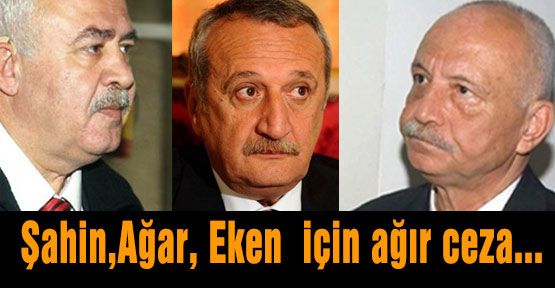 Ağar, Eken ve Şahin için ağır ceza...