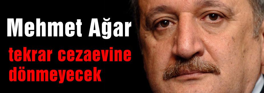 Ağar tekrar cezaevine dönmeyecek