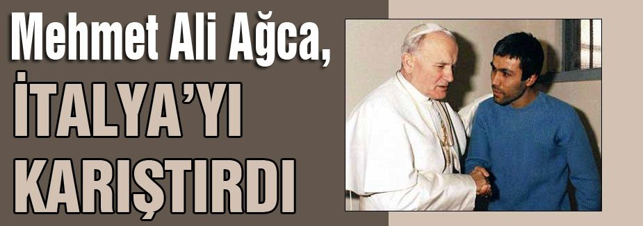 Ağca İtalya'yı Karıştırdı