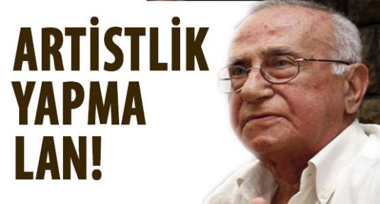 Ağcayürek:''Artislik Yapma Lan''