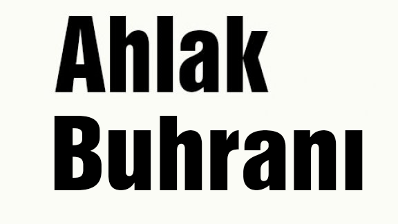 Ahlâk Buhranı...
