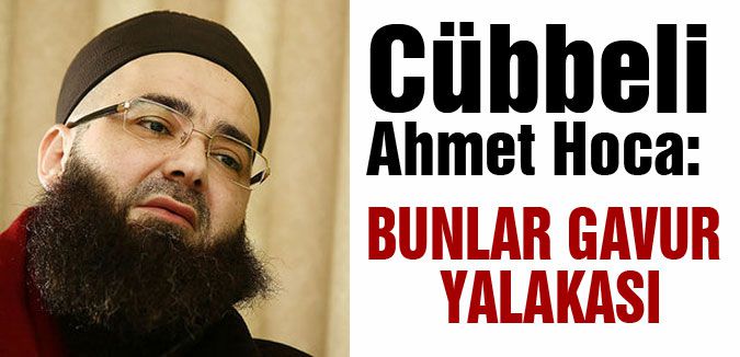 Cübbeli Ahmet Hoca; 'Bunlar gavur yalakası'