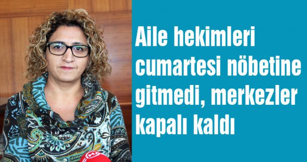Aile hekimleri cumartesi nöbetine gitmedi