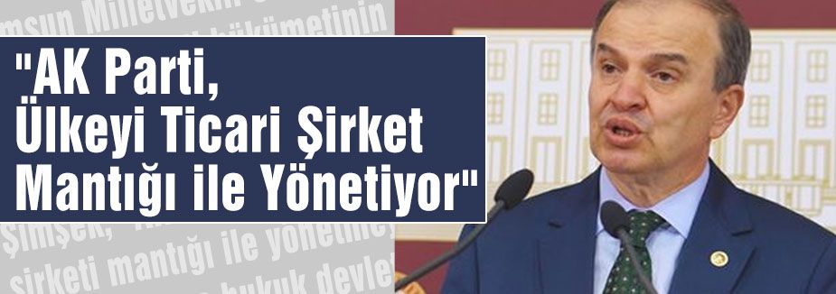 Ak Parti ülkeyi şirket mantığıyla yürütüyor