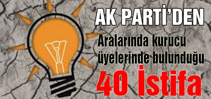 Ak Parti'den 40 İstifa daha...