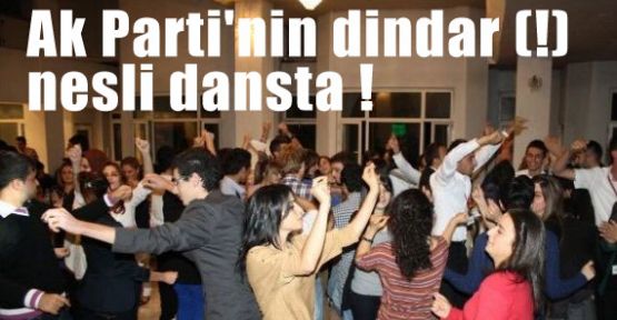 Ak Parti'nin dindar (!) nesli dansta !