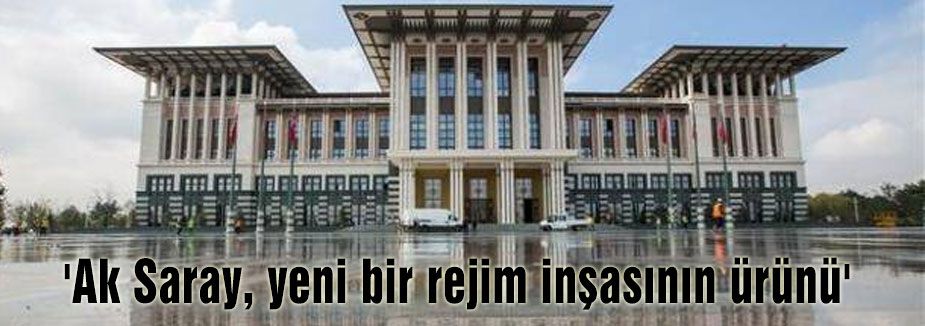 'Ak Saray, yeni bir rejim inşasının ürünü'