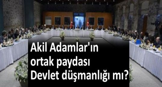 Akil Adamlar'ın ortak paydası Devlet düşmanlığı mı?