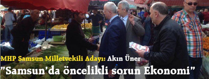 Akın Üner, ”Samsun’da öncelikli sorun Ekonomi”