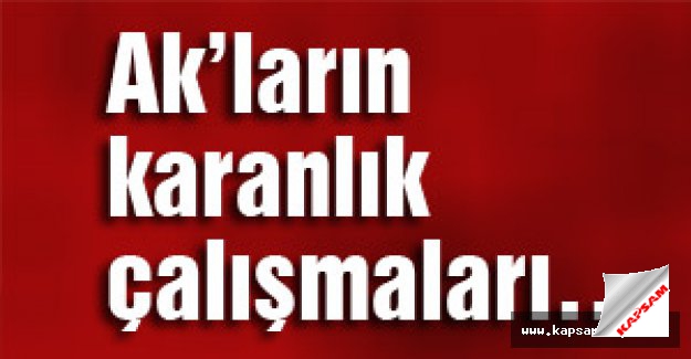 Ak’ların karanlık çalışmaları…