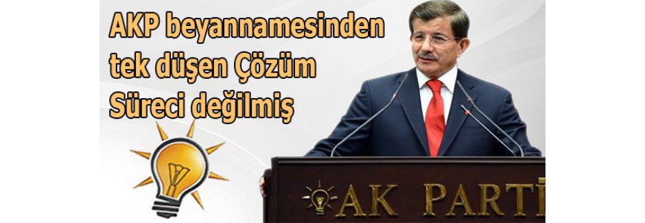 AKP beyannamesinden tek düşen Çözüm Süreci değilmiş