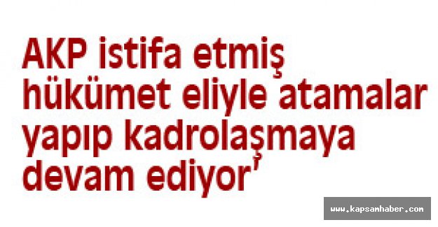 AKP'de kadrolaşmaya devam ediyor