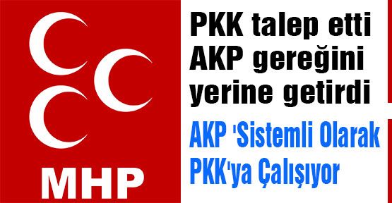 AKP 'Sistemli Olarak PKK'ya Çalışıyor'...