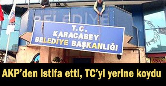 AKP'den İstifa Eden Başkan TC 'i Yerine Koydu