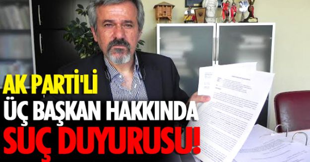 AKP'li ÜÇ BAŞKANA SUÇ DUYURUSU