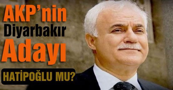 AKP,nin Diyarbakır adayı Hatipoğlu'mu?