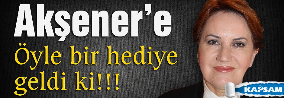 Akşener'e öyle bir hediye geldi ki!!!