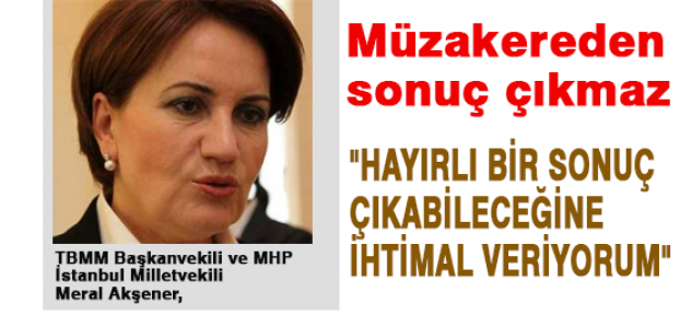 Akşener:Müzakereden sonuç çıkmaz