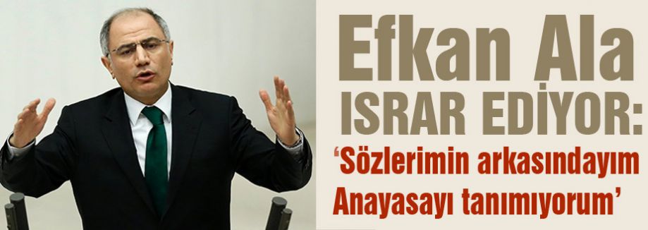 Ala, Sözlerinin arkasında olduğunu söyledi