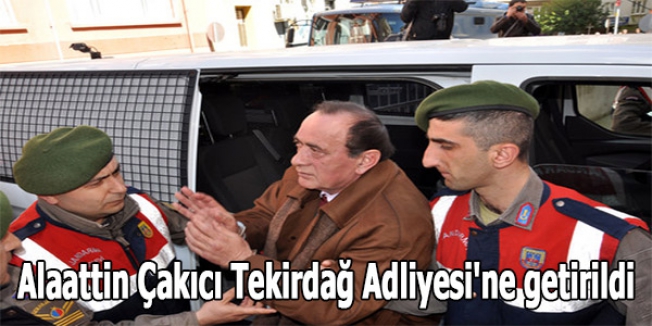Alaattin Çakıcı Tekirdağ Adliyesi'ne getirildi