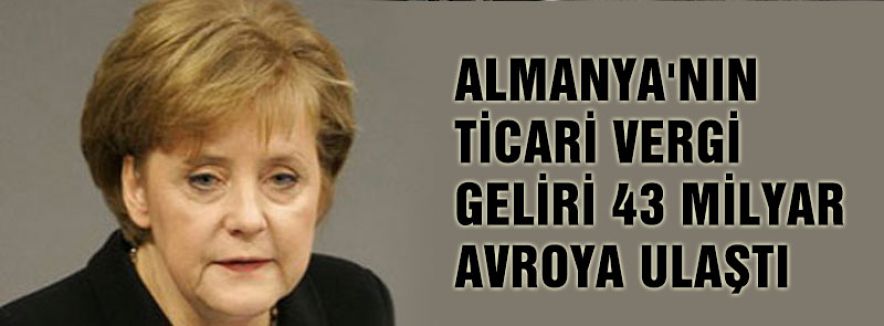 ALMANYA'NIN TİCARİ VERGİ GELİRİ 43 MİLYAR AVROYA ULAŞTI