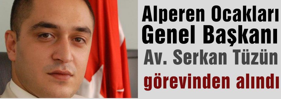 Alperen Ocakları Başkanı Tüzün görevden alındı