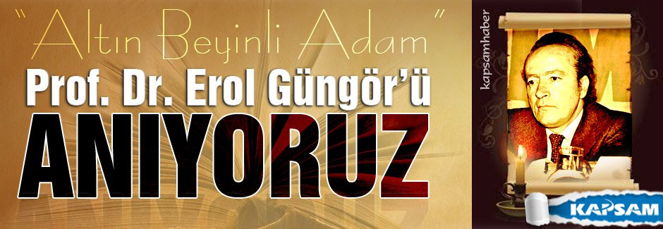 Altın beyinli adam Erol Güngör’ü anıyoruz...