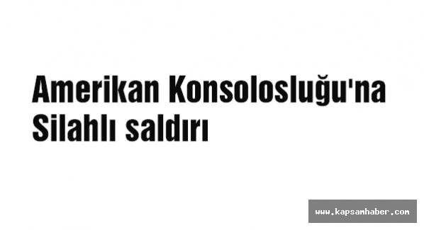 Amerikan Konsolosluğu'na saldırı