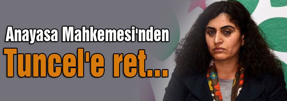 Anayasa Mahkemesi'nden Tuncel'e ret...