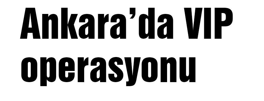 Ankara'da Büyük Operasyon!
