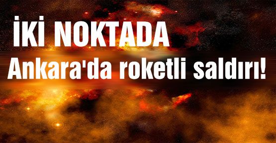 Ankara'da roketli saldırı!