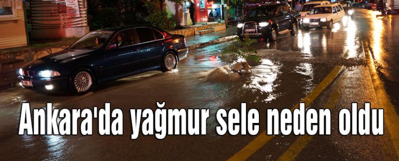 Ankara'da yağan yağmur sele neden oldu