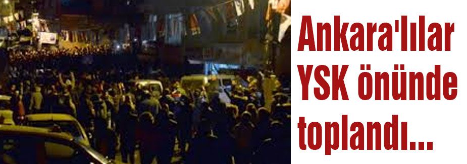 Ankara'lılar YSK önünde toplandı...