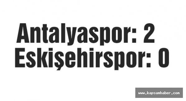 Antalyaspor: 2 - Eskişehirspor: 0