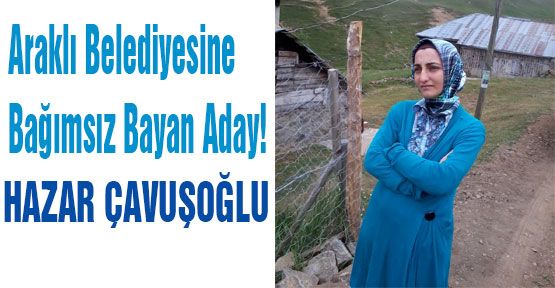 Araklı Belediyesine Bağımsız Bayan Aday!
