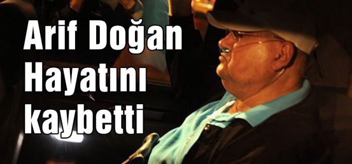 Arif Doğan Hayatını kaybetti