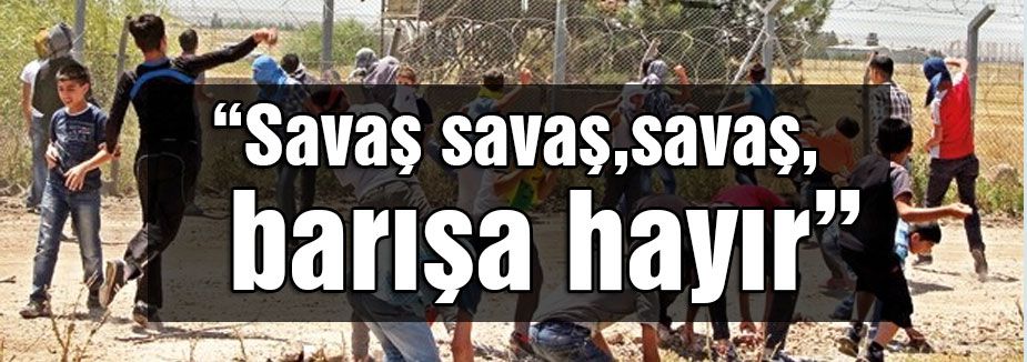 Artık barış istemiyorlar...