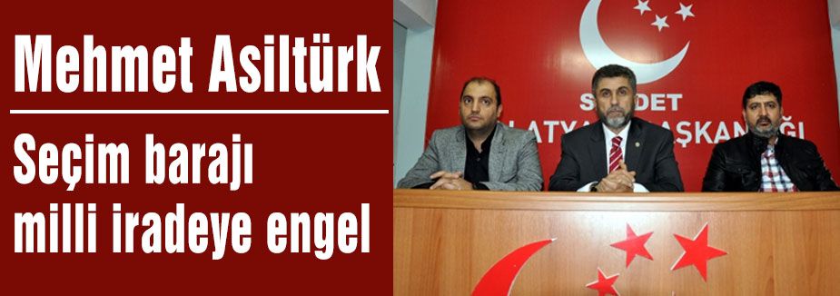 Asiltürk; Seçim barajı milli iradeye engel