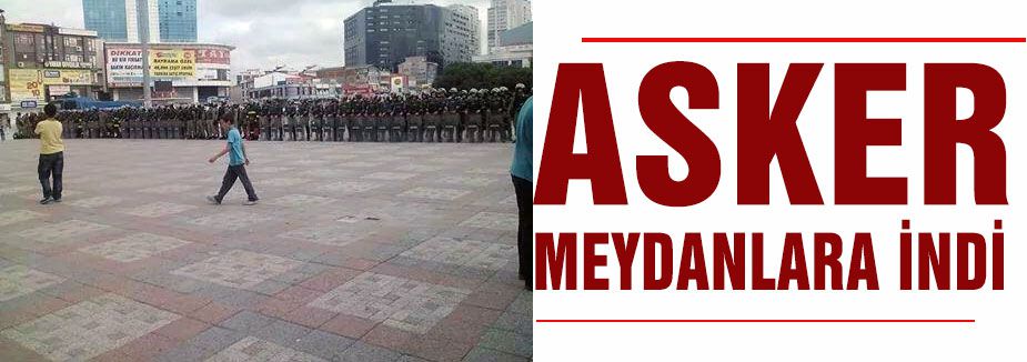 ASKER MEYDANLARA İNDİ