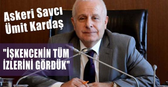 Askeri Savcı Kardaş'tan Şok Açıklamalar